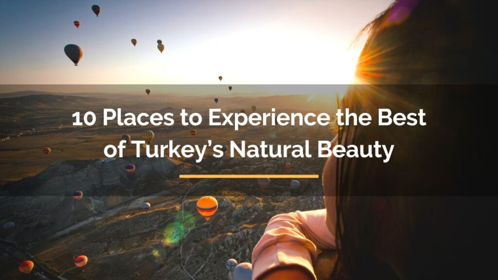 10 Places to Experience the Best of Turkey’s Natural Beauty