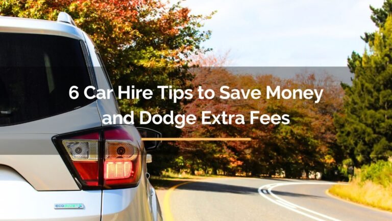 6 Car Hire Tips to Save Money and Dodge Extra Fees